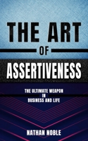 The Art of Assertiveness: The Ultimate Weapon in Business & Life B087LG8RVJ Book Cover