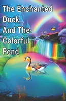 The Enchanted Duck and the Colorful Pond B0CNMKQ7KZ Book Cover