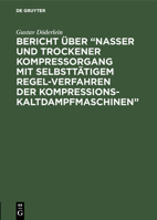 Bericht über "Nasser und trockener Kompressorgang mit selbsttätigem Regel-Verfahren der Kompressions-Kaltdampfmaschinen" (German Edition) 3486736841 Book Cover