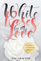 White Roses for My Love: The second in a Trilogy 1952754070 Book Cover