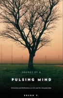 Sounds of a Pulsing Mind: Chronicles and Reflections on Life and the Unexplainable B0DVLJX4C2 Book Cover