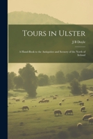 Tours in Ulster: A Hand-book to the Antiquities and Scenery of the North of Ireland 102219819X Book Cover