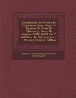 L'ambassade De France En Angleterre Sous Henri Iv.: Mission De Jean De Thumery, Sieur De Boissise (1598-1602) 1148242163 Book Cover