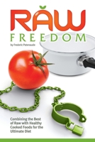 Raw Freedom: Combining the Best of Raw with Healthy Cooked Foods for the Ultimate Diet 1484043227 Book Cover