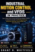 Industrial Motion Control and VFDs in Practice: Servo Sizing, Drive Tuning and PLCopen Motion Control: A Hands-On Guide to VFD Programming, Electronic Gearing, Cam Profiles and Commissioning B0HG17MKZT Book Cover