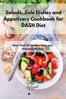 Salads, Side Dishes and Appetizers Cookbook for DASH Diet: More Than 50 Healthy Ideas and Delicious Recipes 1802994858 Book Cover