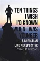 Ten Things I Wish I'd Known When I Was Younger: A Christian Life Perspective 1641140119 Book Cover