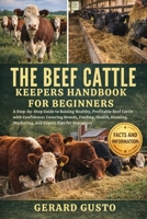 THE BEEF CATTLE KEEPERS HANDBOOK FOR BEGINNERS: A Step-by-Step Guide to Raising Healthy, Profitable Beef Cattle with Confidence: Covering Breeds, ... Marketing, and Expert Tips for Beginners B0GC9Z5TQR Book Cover