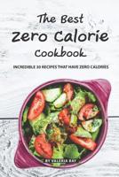 The Best Zero Calorie Cookbook: Incredible 30 Recipes That Have Zero Calories 1080081828 Book Cover