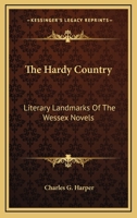 The Hardy country : literary landmarks of the Wessex novels / by Charles G. Harper 1507769733 Book Cover