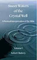 Sweet Waters of the Crystal Well: Volume I: A Poetical Interpretation of the Bible 1764640314 Book Cover