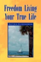 Freedom Living Your True Life 1436331609 Book Cover