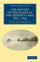 The History of the Island of Van Diemen's Land, from the Year 1824 to 1835 Inclusive 1108039200 Book Cover
