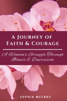 A Journey of Faith & Courage: A Woman's Struggle Through Illness & Depression 1955297185 Book Cover