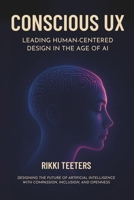 Conscious UX: Leading Human-Centered Design in the Age of AI: Designing the Future of Artificial Intelligence with Compassion, Inclusion, and Openness B0FNPL7HBW Book Cover
