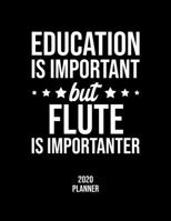 Education Is Important But Flute Is Importanter 2020 Planner: Flute Fan 2020 Calendar, Funny Design, 2020 Planner for Flute Lover, Christmas Gift for Flute Lover 1677070048 Book Cover