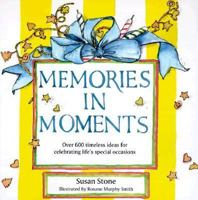 Memories in Moments: Over 600 Timeless Ideas for Celebrating Life's Special Occasions 0966473302 Book Cover
