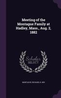 Meeting of the Montague Family at Hadley, Mass., Aug. 2, 1882 1019204583 Book Cover