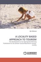 A LOCALITY BASED APPROACH TO TOURISM: The Development of an Appropriate Planning Framework for the Durban Central Beachfront Tourism Locality 3838340507 Book Cover