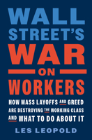 Wall Street's War on Workers: How Mass Layoffs and Greed Are Destroying the Working Class and What to Do About It 1645022331 Book Cover