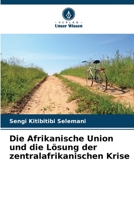 Die Afrikanische Union und die Lösung der zentralafrikanischen Krise 6205927322 Book Cover