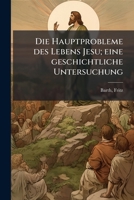 Die Hauptprobleme des Lebens Jesu; eine geschichtliche Untersuchung 1176078461 Book Cover