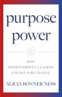Purpose Power: How Mission-Driven Leaders Engage for Change 1950385086 Book Cover
