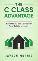 The C Class Advantage: Benefits for the Contrarian Real Estate Investor 1978150032 Book Cover