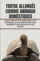 TORTUE ALLONGÉE COMME ANIMAUX DOMESTIQUES: GUIDE COMPLET SUR LEURS SOINS, LEUR LOGEMENT, LEUR ALIMENTATION, LEUR PROPRIÉTÉ, LEUR GESTION ET PLUS ENCORE (French Edition) B0DVPBQ6LR Book Cover