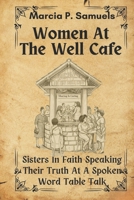 Women At The Well Cafe - Sisters Of Faith Speaking Their Truth: A Spoken Word Table Talk B0GFMD2KF2 Book Cover