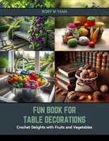 Fun Book for Table Decorations: Crochet Delights with Fruits and Vegetables B0CSG91HXK Book Cover