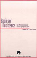 Bodies of Resistance: New Phenomenologies of Politics, Agency, and Culture (Philosophy, Literature and Culture) 0810118467 Book Cover
