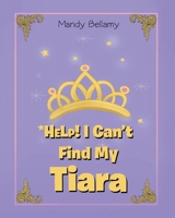 HELP! I Can't Find My Tiara B0CGMQQ7PV Book Cover