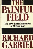The Painful Field: The Psychiatric Dimension of Modern War (Contributions in Military Studies) 0313247188 Book Cover