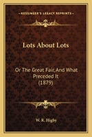 Lots About Lots: Or The Great Fair, And What Preceded It 1120638461 Book Cover