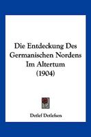 Die Entdeckung Des Germanischen Nordens in Altertum (Classic Reprint) 1168326001 Book Cover