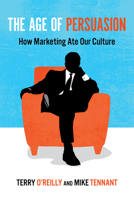 The Age of Persuasion: How Marketing Ate Our Culture 0307397327 Book Cover