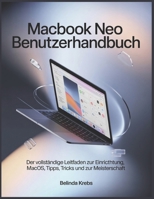MacBook Neo Benutzerhandbuch: Eine anfängerfreundliche Schritt-für-Schritt-Anleitung zur Einrichtung, Mac OS-Navigation, Tipps, Tricks, Fehlerbehebung ... Ihres MacBook Neo. (German Edition) B0GV824W87 Book Cover