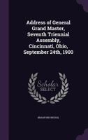 Address of General Grand Master, Seventh Triennial Assembly, Cincinnati, Ohio, September 24th, 1900 1355892287 Book Cover