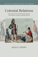 Colonial Relations: The Douglas-Connolly Family and the Nineteenth-Century Imperial World 1108440010 Book Cover