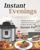 Instant Evenings: Dinner & Dessert Electric Pressure Cooker Recipes for Instant Pot (R) 1545102058 Book Cover