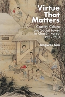 Virtue That Matters: Chastity Culture and Social Power in Chosŏn Korea (1392-1910) 0674298640 Book Cover