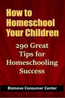 How to Homeschool Your Children: 290 Great Tips for Homeschooling Success 1095159194 Book Cover