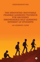 The Innovated Inevitable Feasible Learning Technics for Arousing Irrepressible Self Learning Interest of Students: 446 Learning Clues B0G3XNVB9M Book Cover