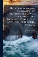 Hydrogeology and simulation of groundwater flow at the Green Valley reclaimed coal refuse site near Terre Haute, Indiana: USGS Scientific Investigations Report 2011-5116 1298051924 Book Cover