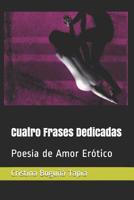 Cuatro Frases Dedicadas: Poesía de Amor Erótico 1081147504 Book Cover
