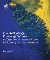 Church Planting in Patronage Cultures: Aid Dependency Issues and Missional Implications from Korea to Cambodia 1506475302 Book Cover