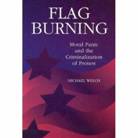 Flag Burning: Moral Panic and the Criminalization of Protest (Social Problems and Social Issues) (Social Problems and Social Issues) 0202306526 Book Cover