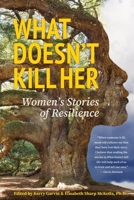 What Doesn't Kill Her: Women's Stories of Resilience 1955577005 Book Cover