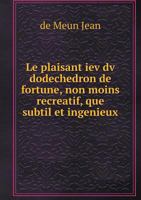 Le Plaisant Iev DV Dodechedron de Fortune, Non Moins Recreatif, Que Subtil Et Ingenieux 2011344883 Book Cover